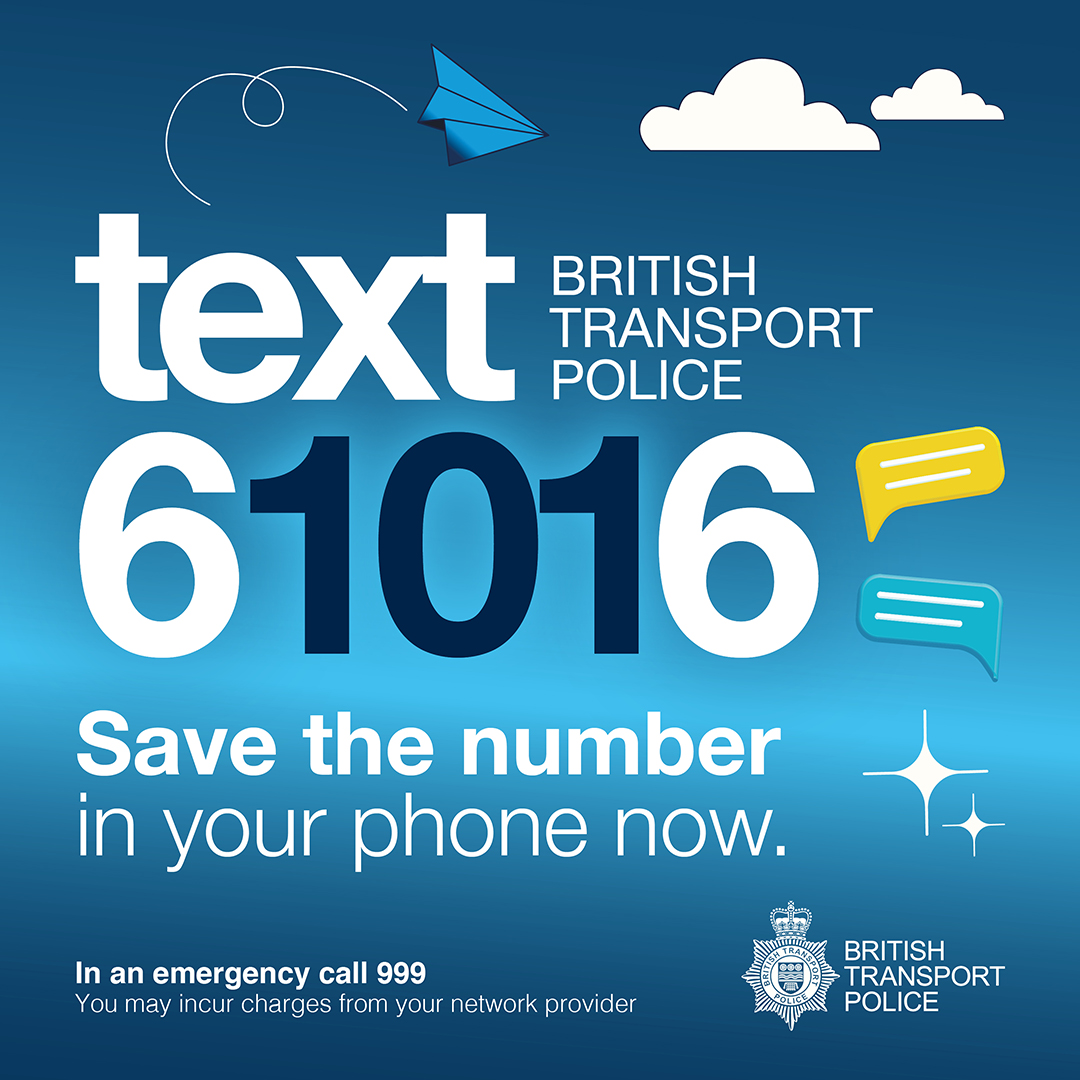 a poster with a blue background and text that reads: Text 61016 BRITISH TRANSPORT POLICE. Save the number in your phone now. In an emergency call 999. You may incur charges from your network provider.
